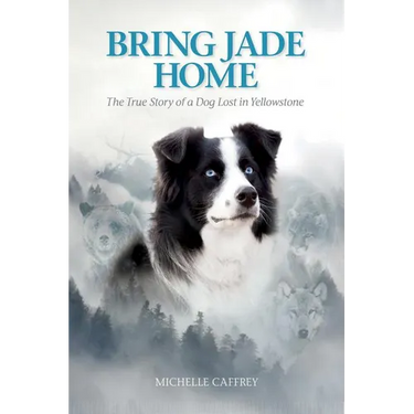 Bring Jade Home: The True Story of a Dog Lost in Yellowstone