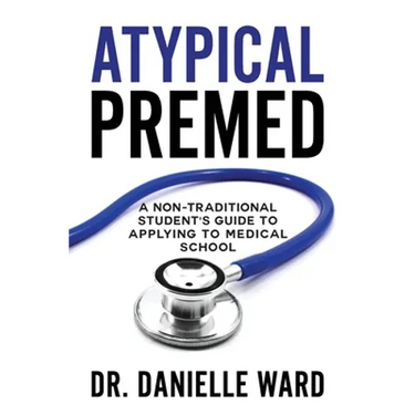 Atypical Premed: A Non-Traditional Student's Guide to Applying to Medical School