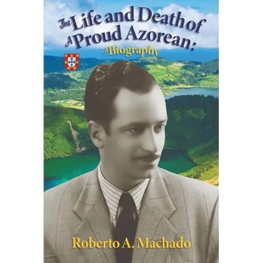 The Life and Death of a Proud Azorean: A Biography