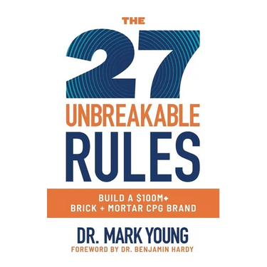 The 27 Unbreakable Rules: Build a $100M+ Brick + Mortar CPG Brand