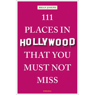 111 Places in Hollywood That You Must Not Miss