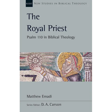 The Royal Priest: Psalm 110 in Biblical Theology Volume 60