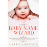 The Baby Name Wizard: The Complete Book of Baby Names for Girls and Boys - Meaning, Origin, and Uniqueness