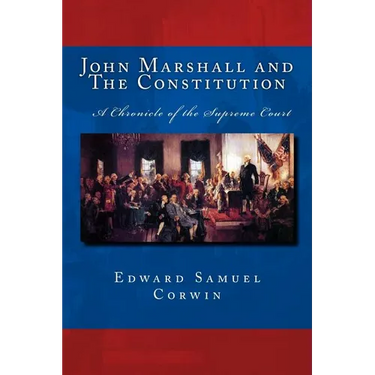 John Marshall and The Constitution A Chronicle of the Supreme Court: The Unabridged Original Classic Edition