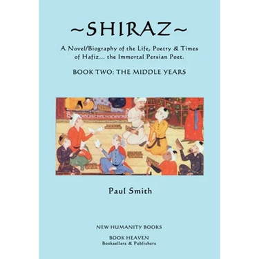 Shiraz: A Novel/Biography of the Life, Poetry and Times of Hafiz, the Immortal Persian Poet.