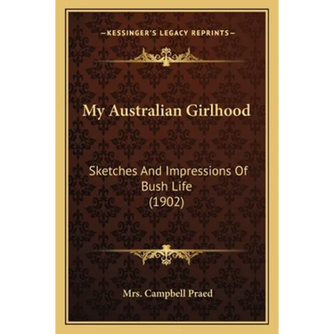 My Australian Girlhood: Sketches And Impressions Of Bush Life (1902)