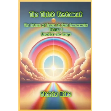The Third Testament: The Return of Jesus to Save Homosexuals - Volume 1: Parables and Songs