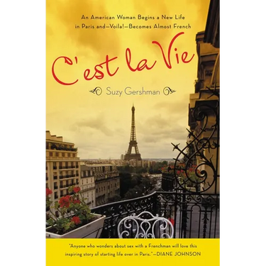 C'est La Vie: An American Woman Begins a New Life in Paris and--Voila!--Becomes Almost French