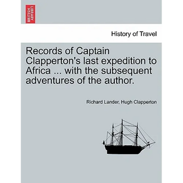 Records of Captain Clapperton's last expedition to Africa ... with the subsequent adventures of the author.