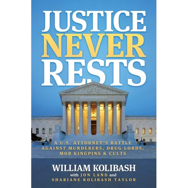 Justice Never Rests: A U.S. Attorney's Battle Against Murderers, Drug Lords, Mob Kingpins & Cults