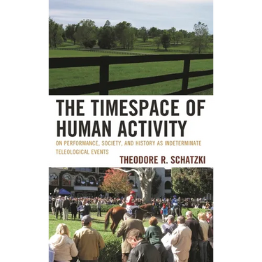 Timespace of Human Activity: On Performance, Society, and History as Indeterminate Teleological Events