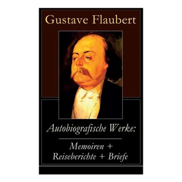 Autobiografische Werke: Memoiren + Reiseberichte + Briefe: Über Feld und Strand + Briefe aus dem Orient + Gedanken eines Zweiflers (Erinnerungen + Rei