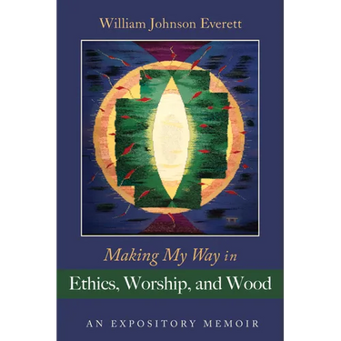 Making My Way in Ethics, Worship, and Wood: An Expository Memoir
