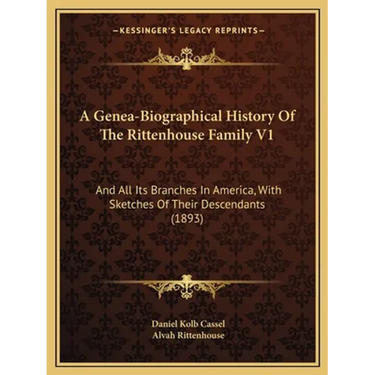 A Genea-Biographical History Of The Rittenhouse Family V1: And All Its Branches In America, With Sketches Of Their Descendants (1893)
