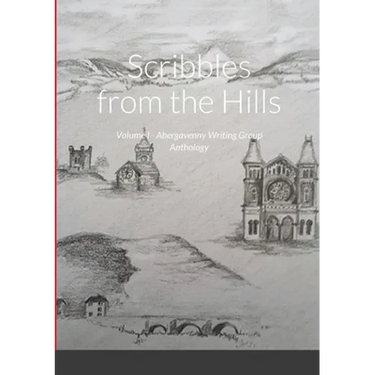 Scribbles from the Hills: Volume I - Abergavenny Writing Group Anthology