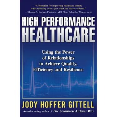 High Performance Healthcare: Using the Power of Relationships to Achieve Quality, Efficiency and Resilience