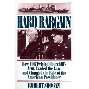 Hard Bargain: How FDR Twisted Churchill's Arm, Evaded the Law, and Changed the Role of the American Presidency