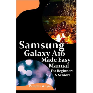 Samsung Galaxy A16 Made Easy Manual For Beginners Seniors: Your Complete Step by Step Handbook for Effortless Mastery - From Setup to Advanced Tips &
