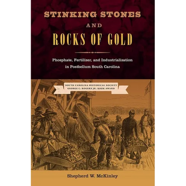 Stinking Stones and Rocks of Gold: Phosphate, Fertilizer, and Industrialization in Postbellum South Carolina