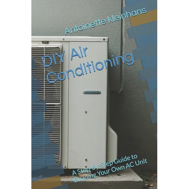 DIY Air Conditioning: A Step-by-Step Guide to Building Your Own AC Unit