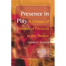 Presence in Play: A Critique of Theories of Presence in the Theatre