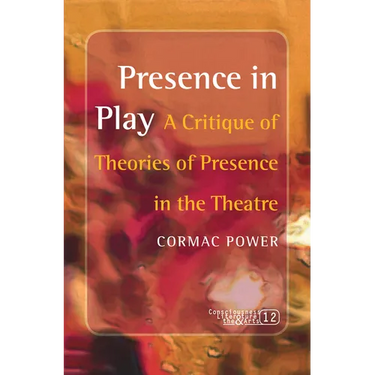 Presence in Play: A Critique of Theories of Presence in the Theatre