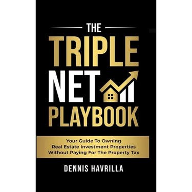 The Triple Net PlayBook: Your Guide to Owing Real Estate Investment Properties Without Paying for the Property Tax