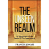 The Unseen Realm: An Introduction To The Realm Of The Supernatural