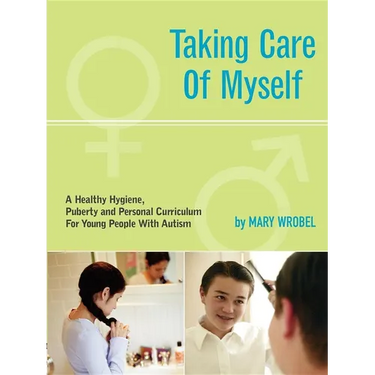 Taking Care of Myself: A Hygiene, Puberty and Personal Curriculum for Young People with Autism