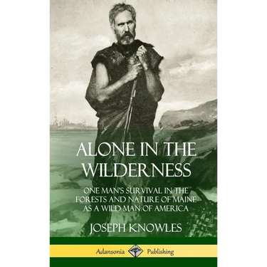 Alone in the Wilderness: One Man's Survival in the Forests and Nature of Maine as a Wild Man of America (Hardcover)