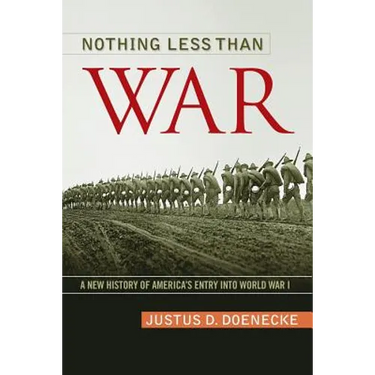 Nothing Less Than War: A New History of America's Entry Into World War I