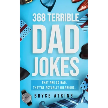 368 Terrible Dad Jokes: That Are So Bad, They're Actually Hilarious.