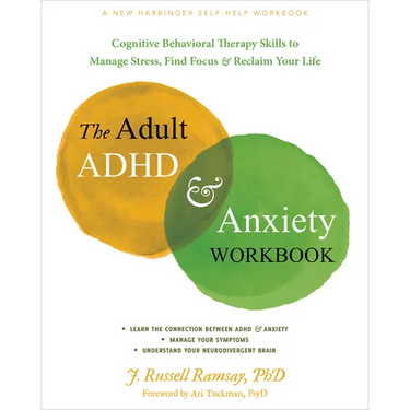 The Adult ADHD and Anxiety Workbook: Cognitive Behavioral Therapy Skills to Manage Stress, Find Focus, and Reclaim Your Life