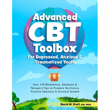 Advanced CBT Toolbox for Depressed, Anxious & Traumatized Youth: Over 150 Worksheets, Handouts & Therapist Tips to Promote Resilience, Positive Emotio
