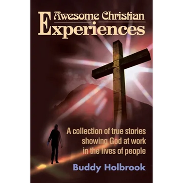 Awesome Christian Experiences: A Collection of True Stories Showing God at Work in the Lives of People