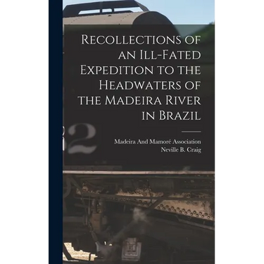 Recollections of an Ill-Fated Expedition to the Headwaters of the Madeira River in Brazil