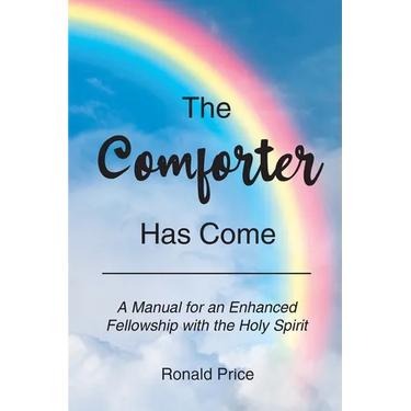 The Comforter Has Come: A Manual for an Enhanced Fellowship with the Holy Spirit