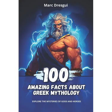 100 Amazing Facts About Greek Mythology: Explore the Mysteries of Gods and Heroes