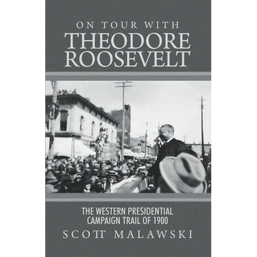 On Tour with Theodore Roosevelt: The Western Presidential Campaign Trail of 1900