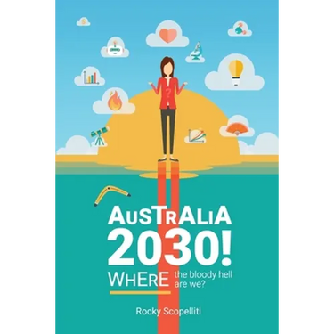 Australia 2030 !: Where The Bloody Hell Are We?