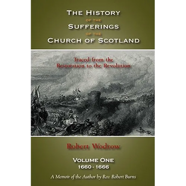 The History of the Sufferings of the Church of Scotland: Volume One