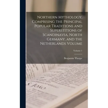 Northern Mythology, Comprising the Principal Popular Traditions and Superstitions of Scandinavia, North Germany, and the Netherlands Volume; Volume 1