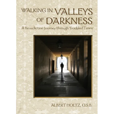 Walking in Valleys of Darkness: A Benedictine Journey Through Troubled Times