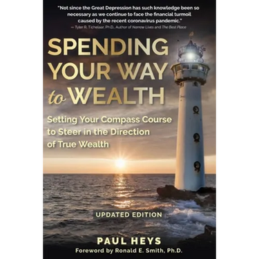 Spending Your Way to Wealth: Setting Your Compass Course to Steer in the Direction of True Wealth