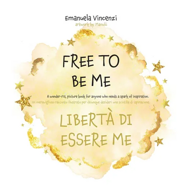 Free to Be Me: A wonder-FUL picture book for anyone who needs a spark of inspiration: Un meraviglioso racconto illustrato per chiunque desideri una sc