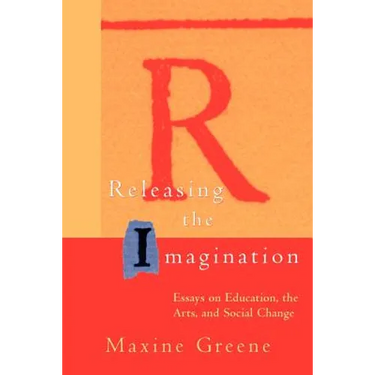 Releasing the Imagination: Essays on Education, the Arts, and Social Change