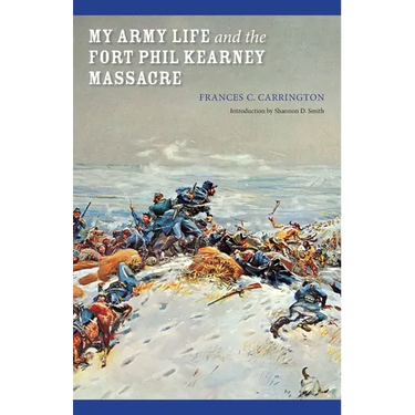 My Army Life and the Fort Phil Kearney Massacre: With an Account of the Celebration of "Wyoming Opened"