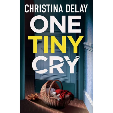 One Tiny Cry: A totally addictive psychological thriller with a shocking final twist
