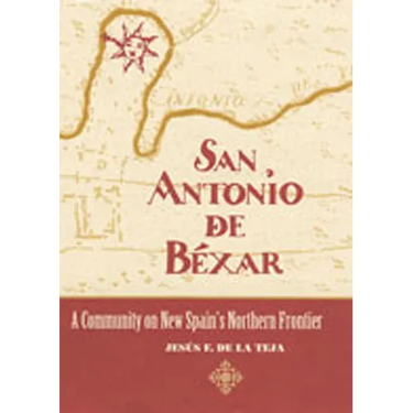 San Antonio de Béxar: A Community on New Spain's Northern Frontier