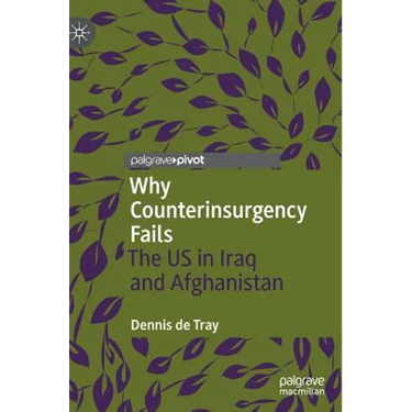 Why Counterinsurgency Fails: The Us in Iraq and Afghanistan